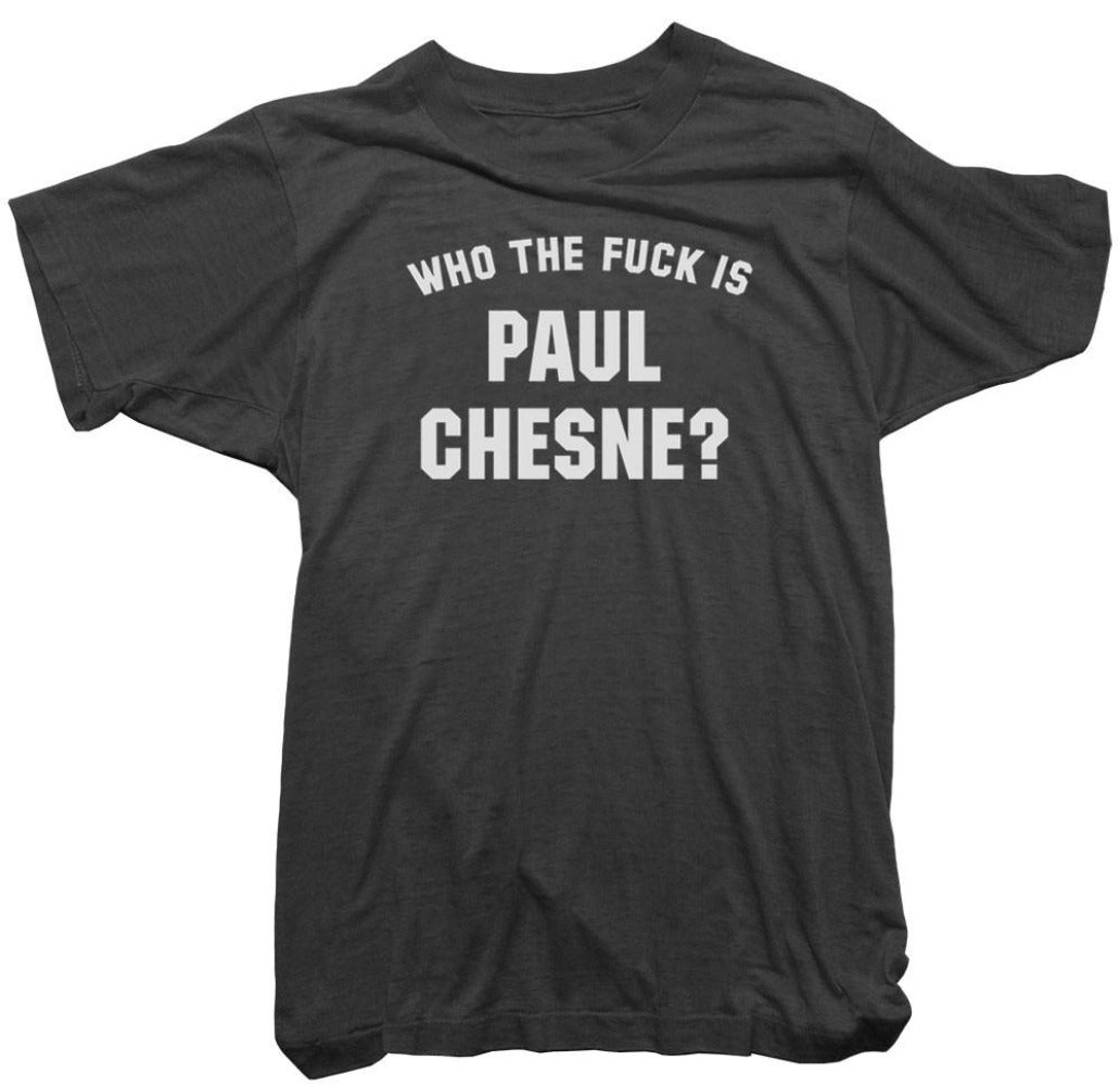 Paul Chesne T-Shirt. Who the fuck is Paul Chesne Tee. - Worn Free